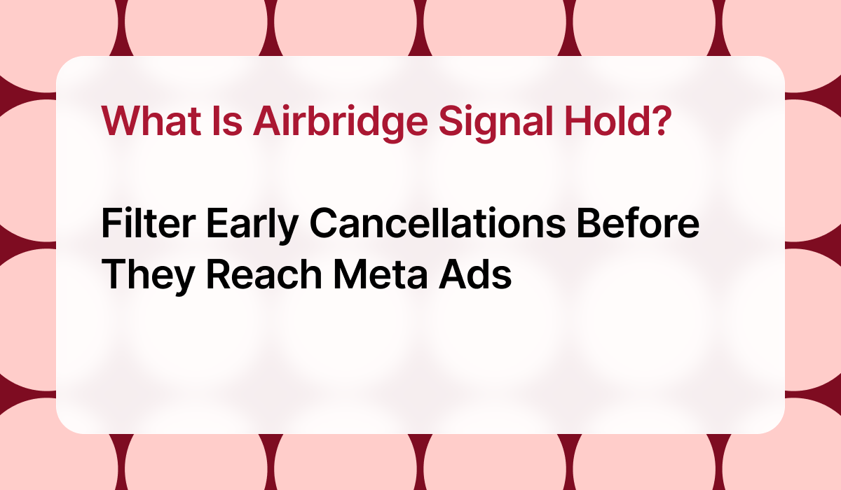 What Is Airbridge Signal Hold? Filter Early Cancellations Before They Reach Meta Ads
